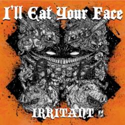 I'll Eat Your Face : Irritant